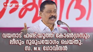 വയനാട് ഫണ്ട്; യൂത്ത് കോൺഗ്രസും ലീഗും  ദുരുപയോഗം ചെയ്തു. സ.M V ഗോവിന്ദൻ | Yuvadhara Online | 2025