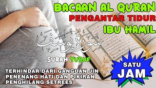 Bacaan Al Quran Pengantar Tidur IBU HAMIL Penenang Hati \u0026 Pikiran || SURAH YUSUF MERDU