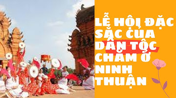 LỄ HỘI DÂN GIANG ĐẶC SẮC CỦA DÂN TỘC CHĂM Ở NINH THUẬN