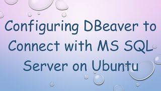 Configuring DBeaver to Connect with MS SQL Server on Ubuntu