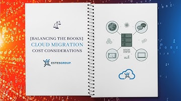 BALANCING THE BOOKS: Cost Considerations When Planning A Cloud Migration