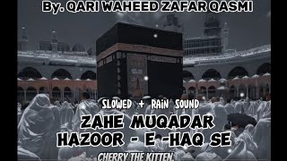 ZAHE MUQADAR HAZOOR - E - HAQ SE [ Slowed + Rain sound ] BY. QARI WAHEED ZAFAR 💓11mins of relaxation by Cherry the kitten.  434 views 7 months ago 11 minutes, 1 second