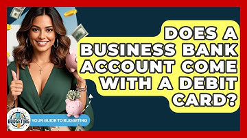 Does A Business Bank Account Come With A Debit Card? - Your Guide to Budgeting