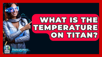 What Is The Temperature On Titan? - The SciFi Reel