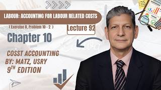 Chapter 10 – Exercise 8 &amp; Problem 10-2 | Labour Cost Accounting Explained | Matz &amp; Usry 9th Edition