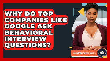 Why Do Top Companies Like Google Ask Behavioral Interview Questions? - Job Interview Pro Skills