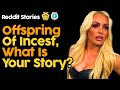 Offspring Of Incest What Is Your Story? (Reddit Stories)