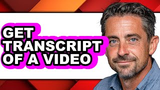 How to Get Transcript of a Video - Easy Guide
