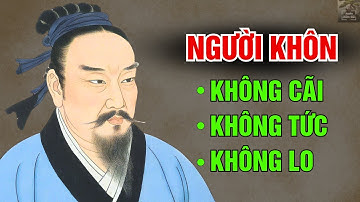 CỔ NHÂN DẠY - NGƯỜI KHÔN không CÃI, không TỨC, không LO | triết lý cuộc sống