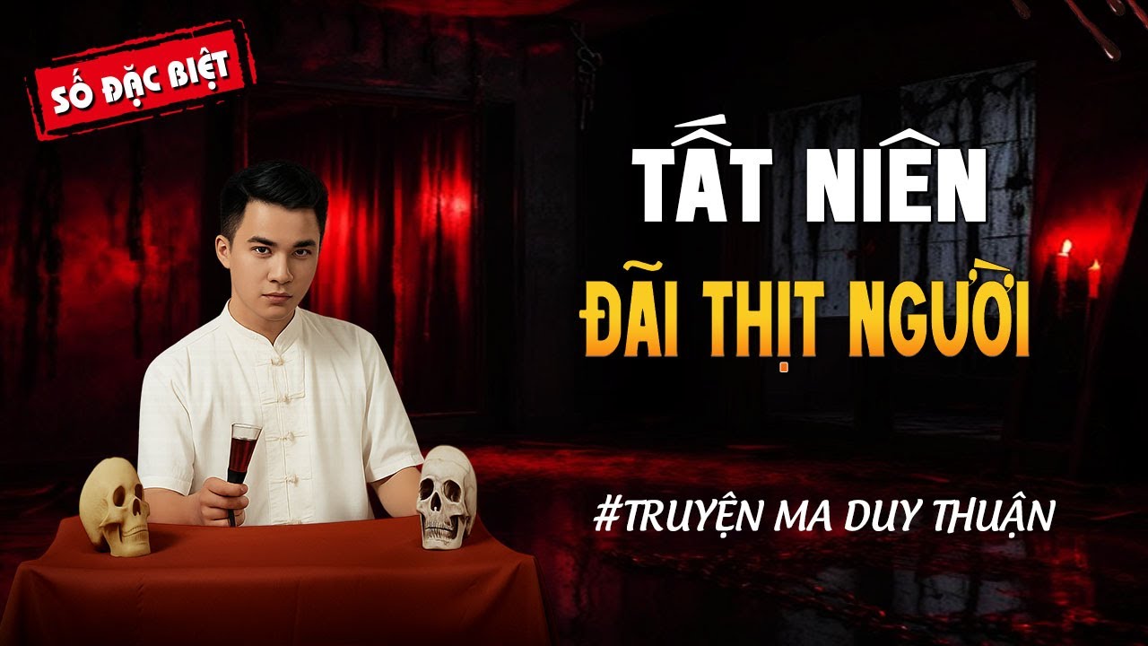 TẤT NIÊN ĐÃI THỊT NGƯỜI - truyện ma mới nhất 2025 | truyện ma tâm linh MC DUY THUẬN kể lại....