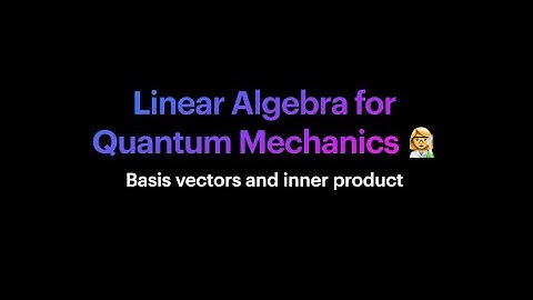 Basis vectors and inner product (Linear algebra for quantum mechanics)