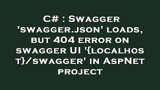 C# : Swagger 'swagger.json' loads, but 404 error on swagger UI '{localhost}/swagger' in AspNet proje