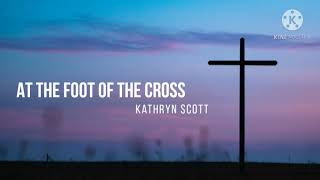 Miniatura de vídeo de "At The Foot of The Cross - Kathryn Scott - With Lyrics || Christian Gospel Song"