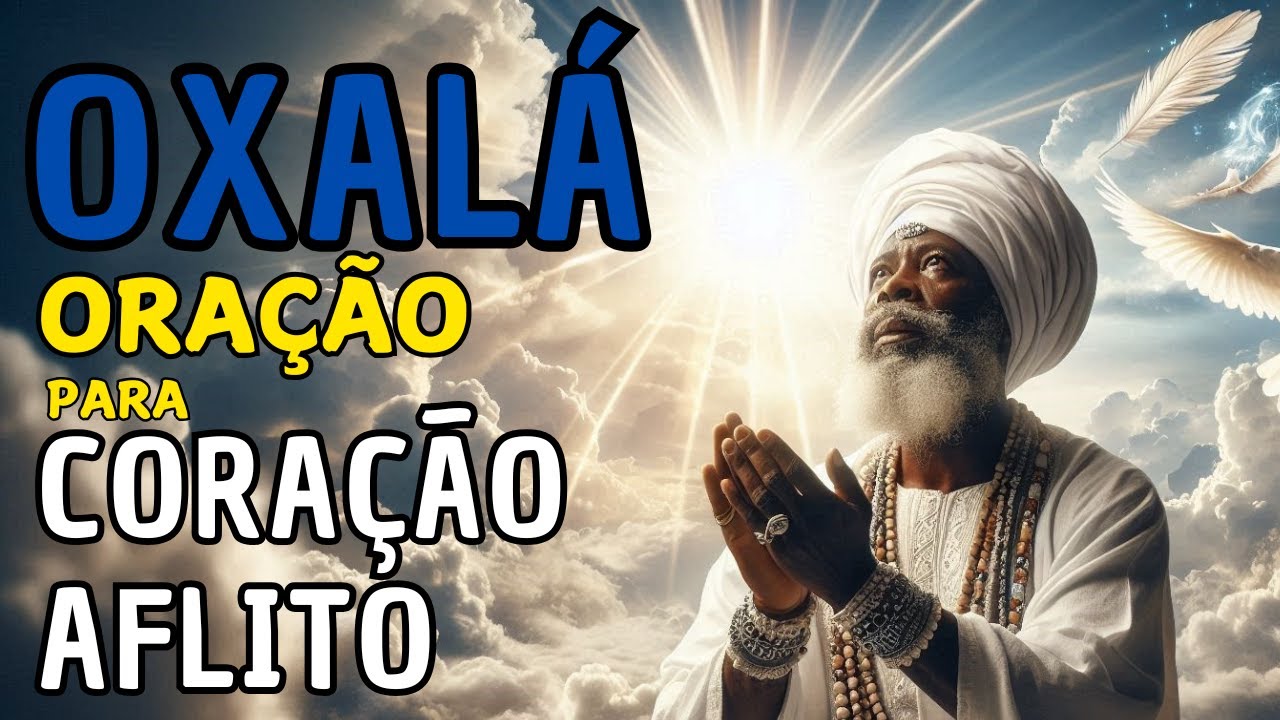 PROTEÇÃO E SERENIDADE COM OXALÁ. ORAÇÃO PODEROSA PARA CORAÇÕES AFLITOS
