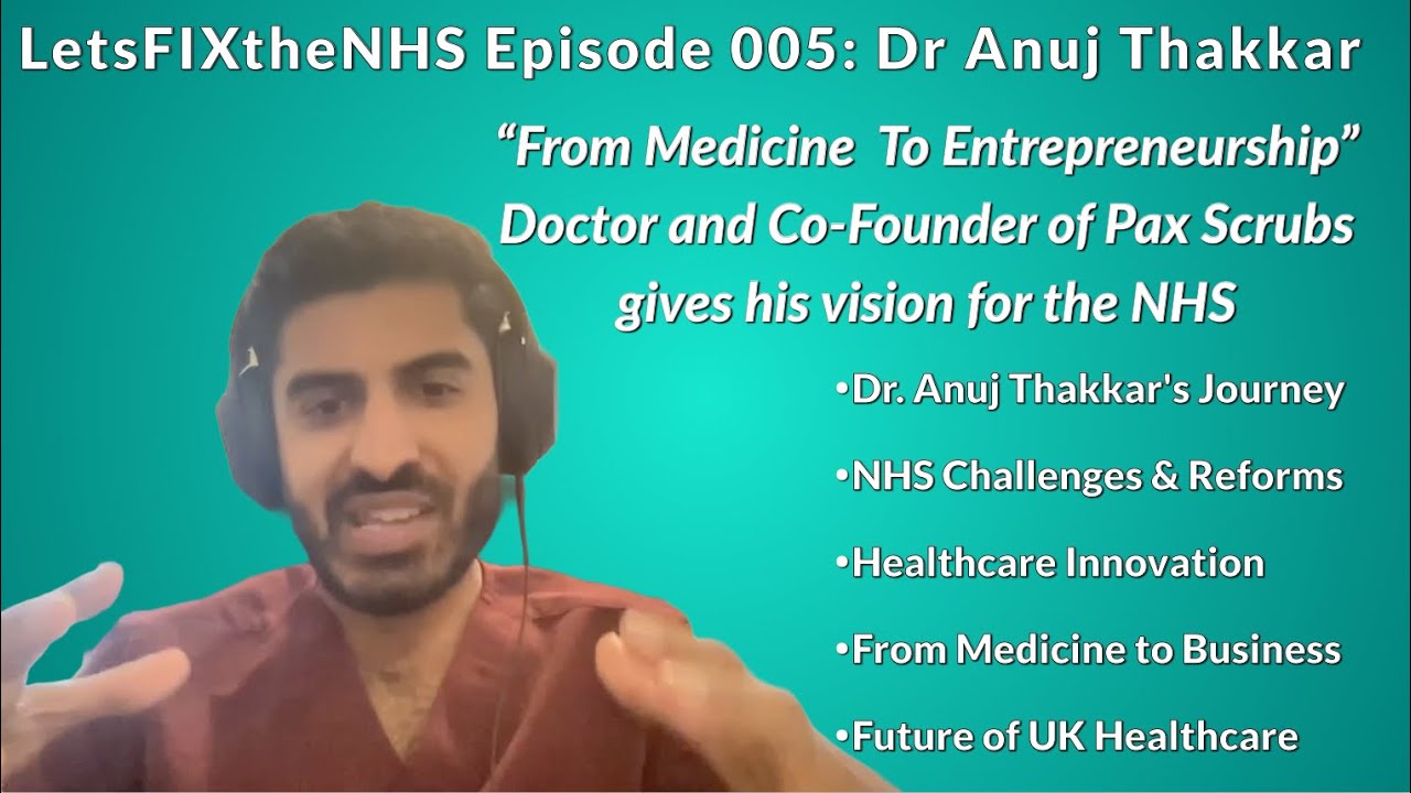 Episode 005 of LetsFIXtheNHS Dr Anuj Thakkar | From Medicine to Healthcare Innovation & Pax Scrubs
