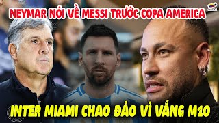 Neymar Nói Điều Bất Ngờ Về Messi Trước Copa America, Inter Miami Chao Đảo Vì Thiếu M10