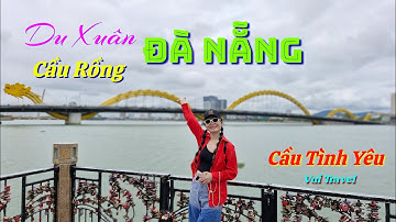 Cầu Rồng Đà Nẵng & Cầu Tình Yêu Bên Sông Hàn Thơ Mộng | Vui Travel