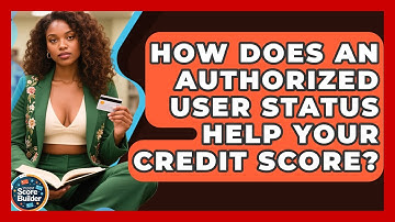 How Does An Authorized User Status Help Your Credit Score? - Student Score Builder