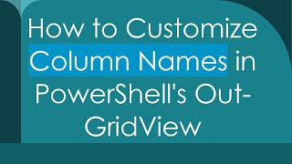 How to Customize Column Names in PowerShell's Out-GridView