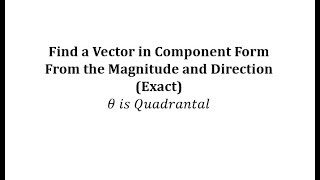 Detailed Exact Component Form of a Vector Given Magnitude and Direction (Quadrantal) Details