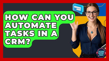 How Can You Automate Tasks In A CRM? - Customer Support Coach