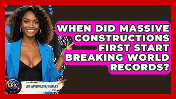 When Did Massive Constructions First Start Breaking World Records? - Epic World Record Holders