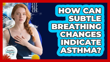 How Can Subtle Breathing Changes Indicate Asthma? - Everyday Asthma Tips