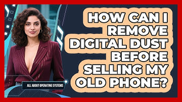 How Can I Remove Digital Dust Before Selling My Old Phone? - All About Operating Systems