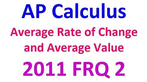 2011 FRQ 2 - Average Rate of Change and Average Value