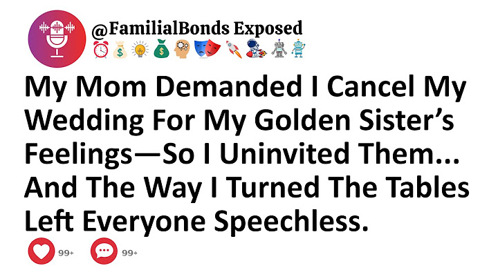 My Mom Demanded I Cancel My Wedding For My Golden Sister’s Feelings—So I Uninvited Them... And The