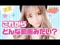 これからどんな動画にしようかなー？？考えてみました♡