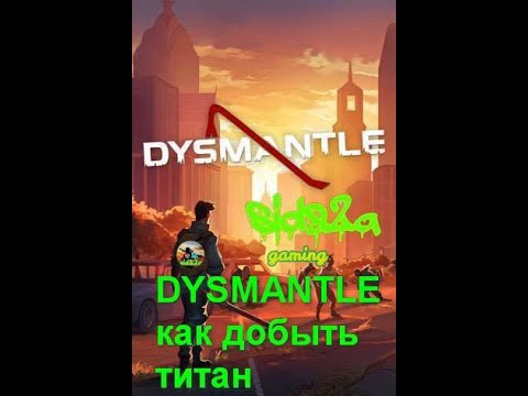 Видео: DYSMANTLE как добыть титан и осколки манны