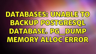 Databases: Unable to backup postgresql database. pg_dump memory alloc error