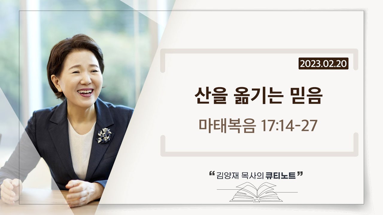 [큐티노트] 2023-02-20(월)｜마태복음 17:14-27｜산을 옮기는 믿음｜김양재 목사