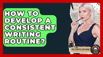 How To Develop A Consistent Writing Routine? - The Storytellers Room