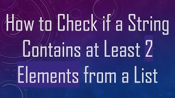 How to Check if a String Contains at Least 2 Elements from a List