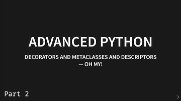 Advanced Python: Decorators, Metaclasses, and Descriptors - Oh My! (Part 2)