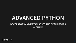Advanced Python: Decorators, Metaclasses, and Descriptors - Oh My! (Part 2)