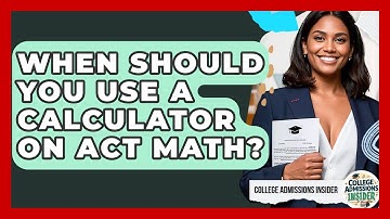 When Should You Use A Calculator On ACT Math? - College Admissions Insider