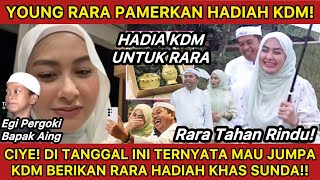 DUH YOUNG RARA PAMER HADIAH DARI KDM‼️EGI PERGOKI BAPAK AING?! DI TANGGAL INI RARA KDM AKAN BERTEMU?