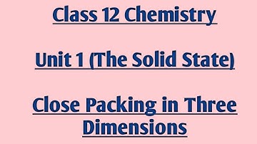 Close Packing in Three Dimensions || Class 12 Chemistry(NCERT) || Chapter 1 The Solid State