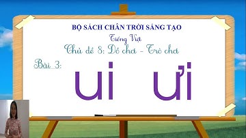TIẾNG VIỆT 1 - TUẦN 8 - CHỦ ĐỀ 8 - BÀI 3:  UI - ƯI