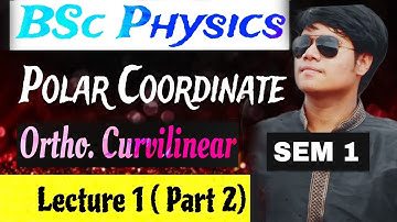 ( L-1) Polar Coordinate system // Sem-1 // Orthogonal  curvilinear coordinates // Physics // B.sc.