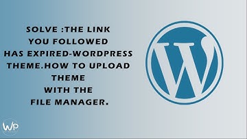 Solve :The link you followed has expired-WordPress theme. How to upload theme with the file manager