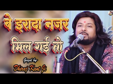 Be Irada Nazar Mil Gayi To | बे इरादा नजर मिल गई तो | Dhiraj Kant Gazal