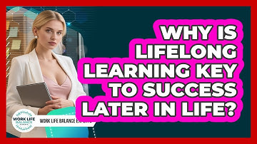 Why Is Lifelong Learning Key To Success Later In Life? - Work Life Balance Experts