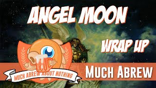 Much Abrew About Nothing: Angel Moon (Wrap Up)