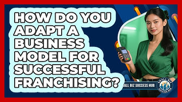 How Do You Adapt A Business Model For Successful Franchising? - Small Biz Success Hub