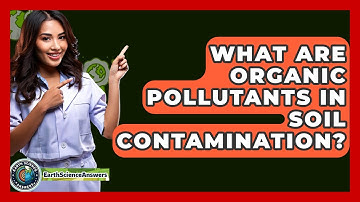 What Are Organic Pollutants In Soil Contamination? - Earth Science Answers