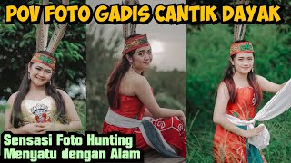 POV Foto Hunting GADIS CANTIK DAYAK KALIMANTAN - Sensasi Foto Menyatu dengan Alam